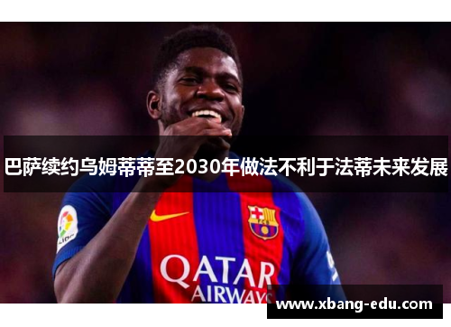 巴萨续约乌姆蒂蒂至2030年做法不利于法蒂未来发展